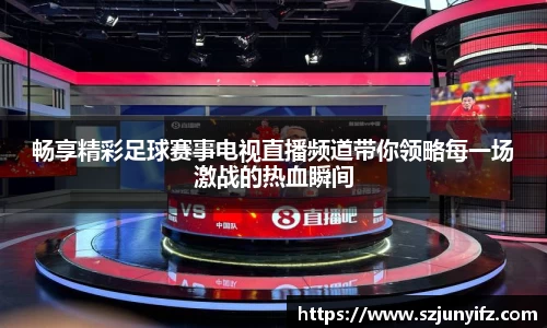 畅享精彩足球赛事电视直播频道带你领略每一场激战的热血瞬间