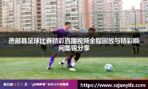 迭部县足球比赛精彩直播视频全程回放与精彩瞬间集锦分享