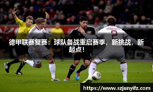 德甲联赛复赛：球队备战重启赛季，新挑战，新起点！