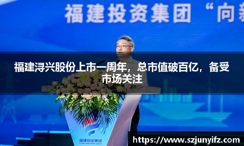 福建浔兴股份上市一周年，总市值破百亿，备受市场关注