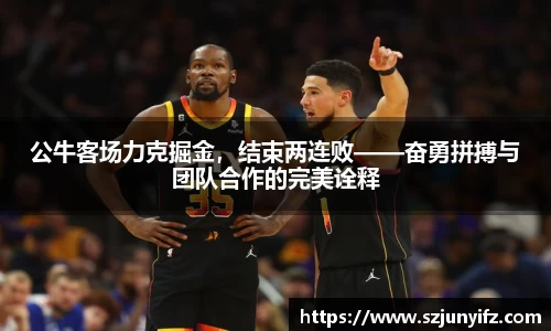 公牛客场力克掘金，结束两连败——奋勇拼搏与团队合作的完美诠释