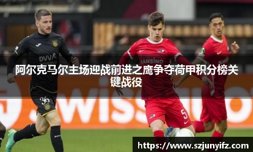 阿尔克马尔主场迎战前进之鹰争夺荷甲积分榜关键战役